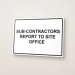 Sub-Contractors Report to Site Office Sign: Sub Contractors Report to Site Office Sign printed on a rigid sign board